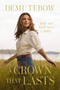 A Crown That Lasts: You Are Not Your Label - Demi-Leigh Tebow