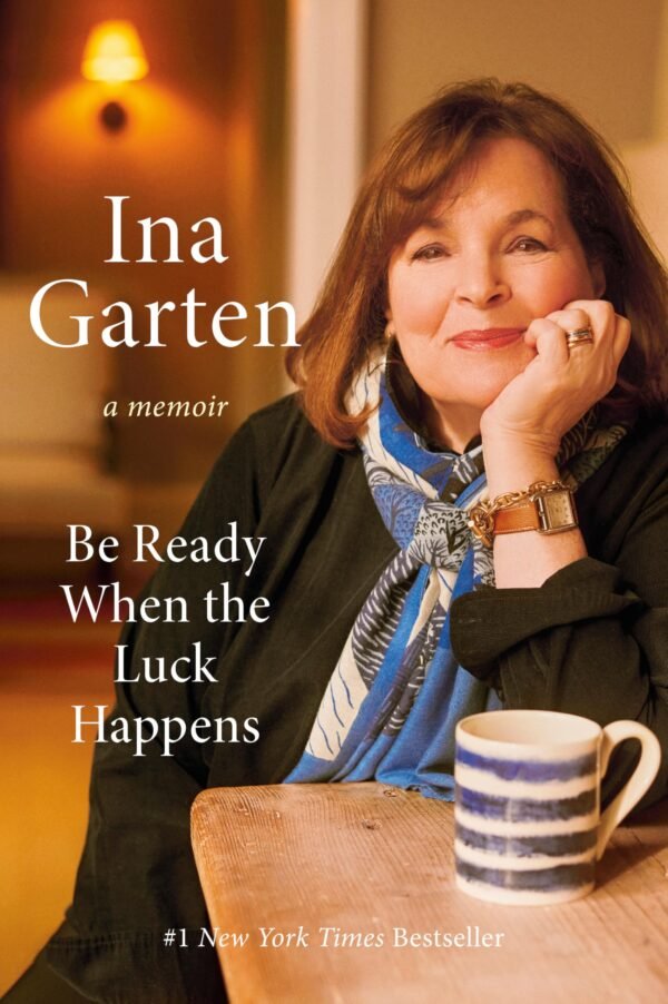 Be Ready When the Luck Happens : A Memoir - Ina Garten