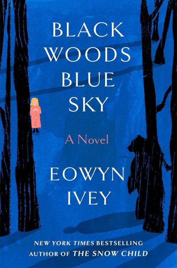 Black Woods, Blue Sky : A Novel - Eowyn Ivey