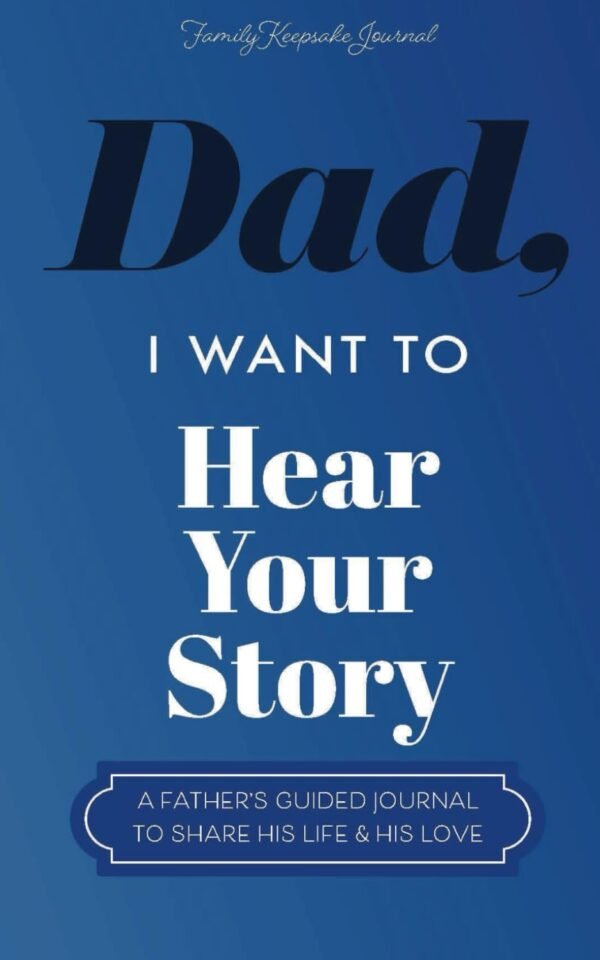 Dad, I Want to Hear Your Story: A Father's Guided Journal to Share His Life & His Love - Jeffrey Mason