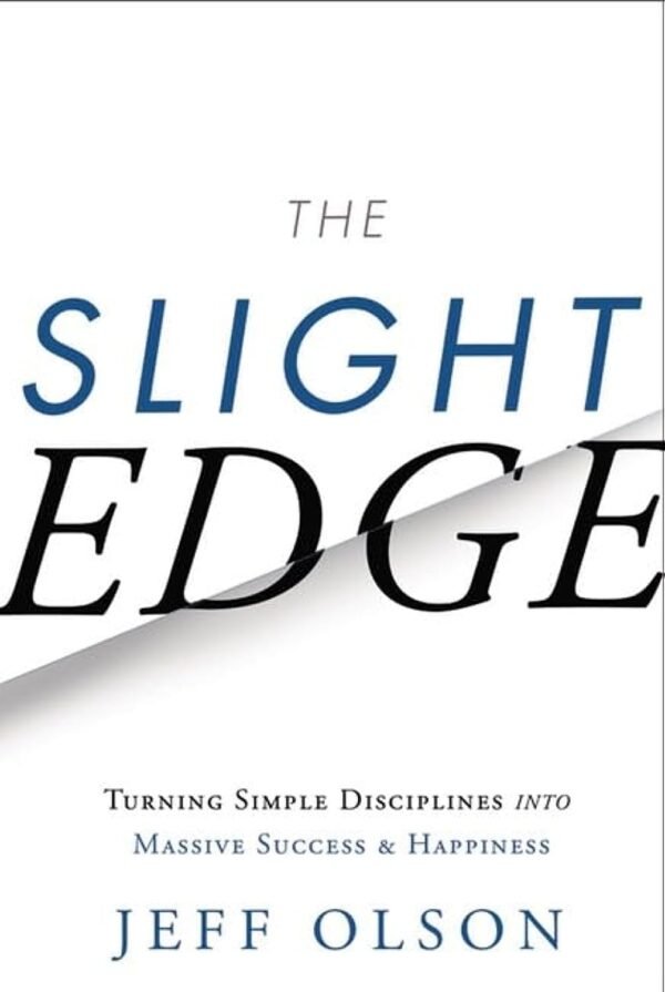 The Slight Edge: Turning Simple Disciplines into Massive Success and Happiness – Jeff Olson, John David Mann