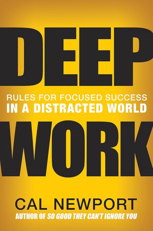 Deep Work: Rules for Focused Success in a Distracted World Cal Newport