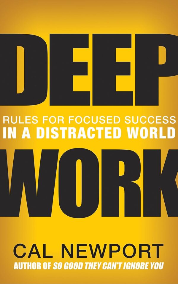 Deep Work: Rules for Focused Success in a Distracted World Cal Newport