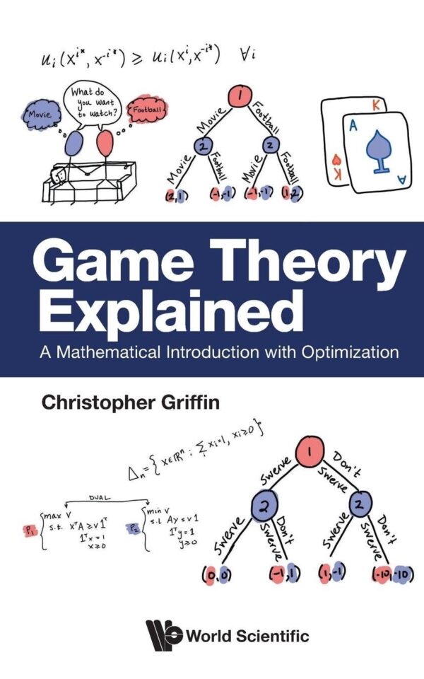 Game Theory Explained: A Mathematical Introduction with Optimization Christopher Griffin