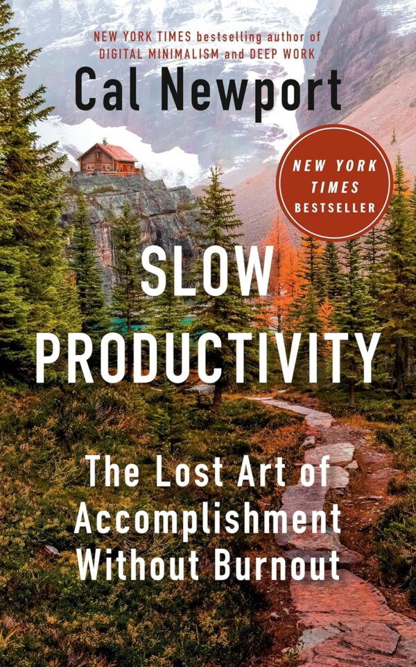 Slow Productivity: The Lost Art of Accomplishment Without Burnout Cal Newport