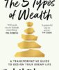 The 5 Types of Wealth: A Transformative Guide to Design Your Dream Life